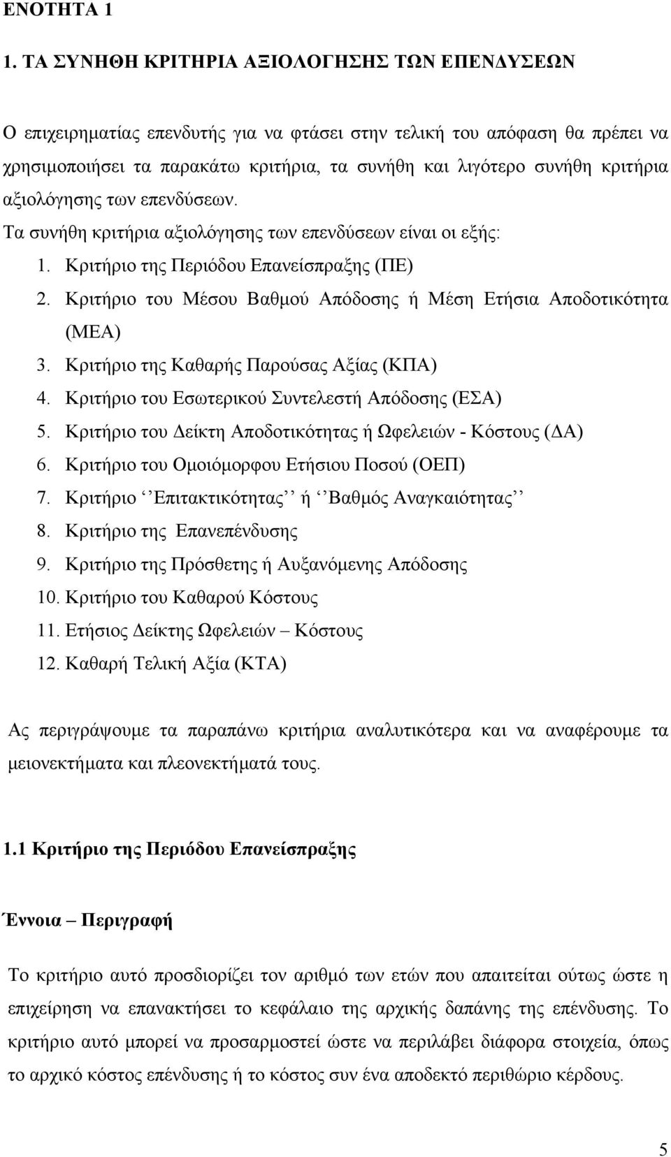 αξιολόγησης των επενδύσεων. Τα συνήθη κριτήρια αξιολόγησης των επενδύσεων είναι οι εξής: 1. Κριτήριο της Περιόδου Επανείσπραξης (ΠΕ) 2.