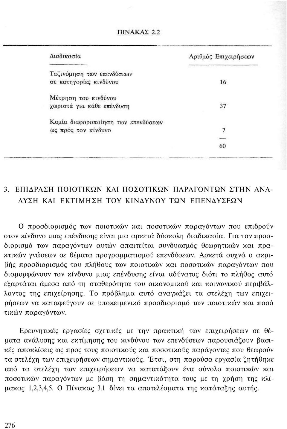 Αρκετά συχνά ο ακριβής προσδιορισμός του πλήθους των ποιοτικών και ποσοτικών παραγόντων που διαμορφώνουν τον κίνδυνο μιας επένδυσης είναι αδύνατος διότι το πλήθος αυτό εξαρτάται άμεσα από τη