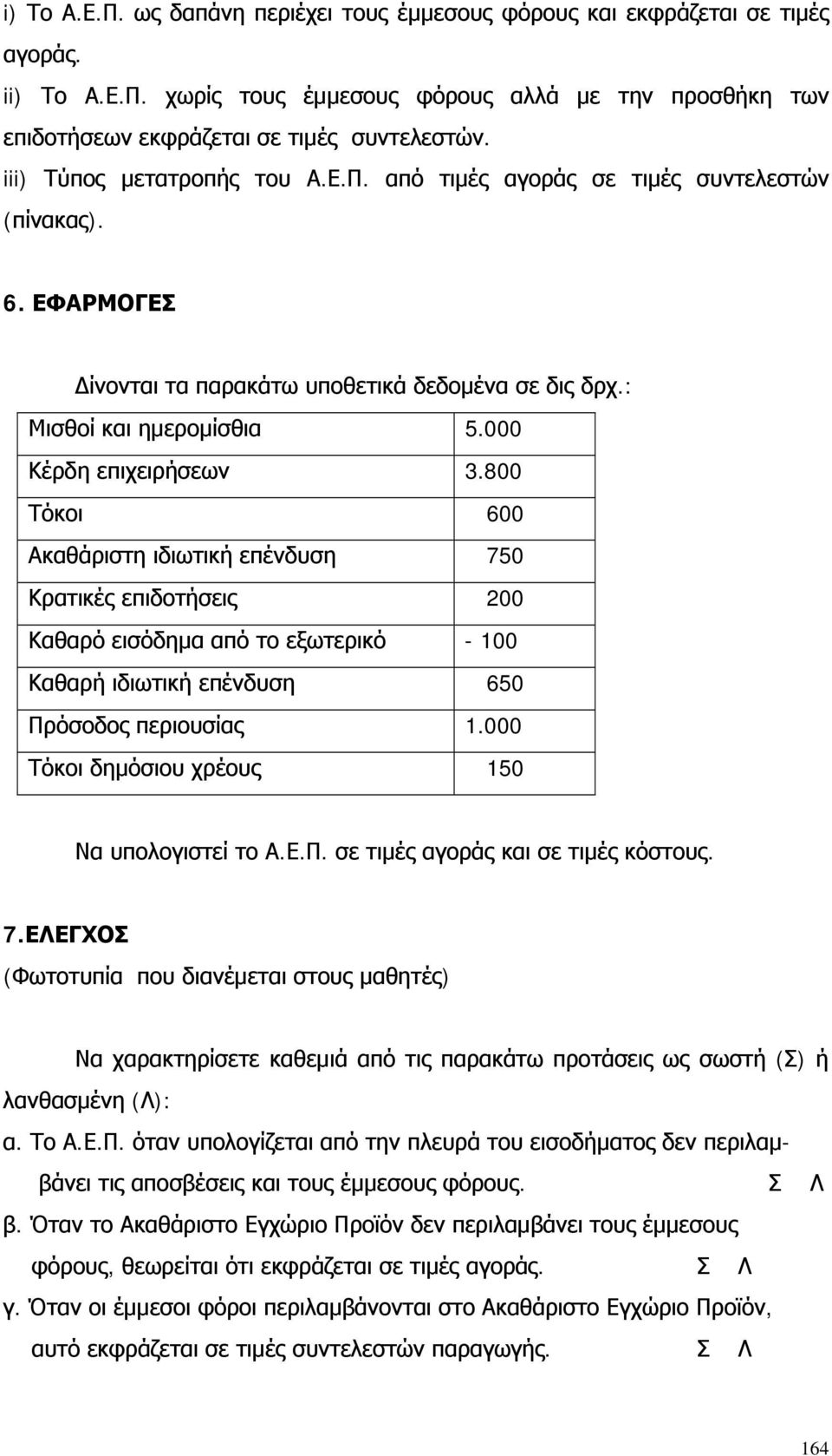 800 Τόκοι 600 Ακαθάριστη ιδιωτική επένδυση 750 Κρατικές επιδοτήσεις 200 Καθαρό εισόδημα από το εξωτερικό - 100 Καθαρή ιδιωτική επένδυση 650 Πρόσοδος περιουσίας 1.