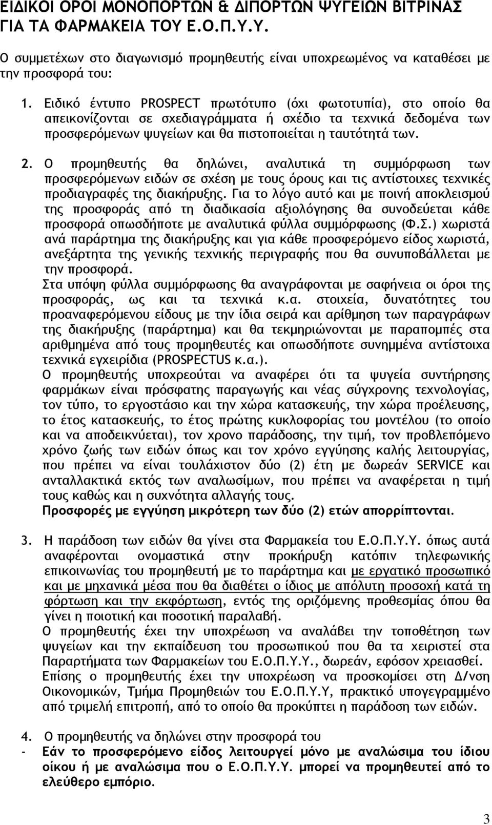 Ο προμηθευτής θα δηλώνει, αναλυτικά τη συμμόρφωση των προσφερόμενων ειδών σε σχέση με τους όρους και τις αντίστοιχες τεχνικές προδιαγραφές της διακήρυξης.