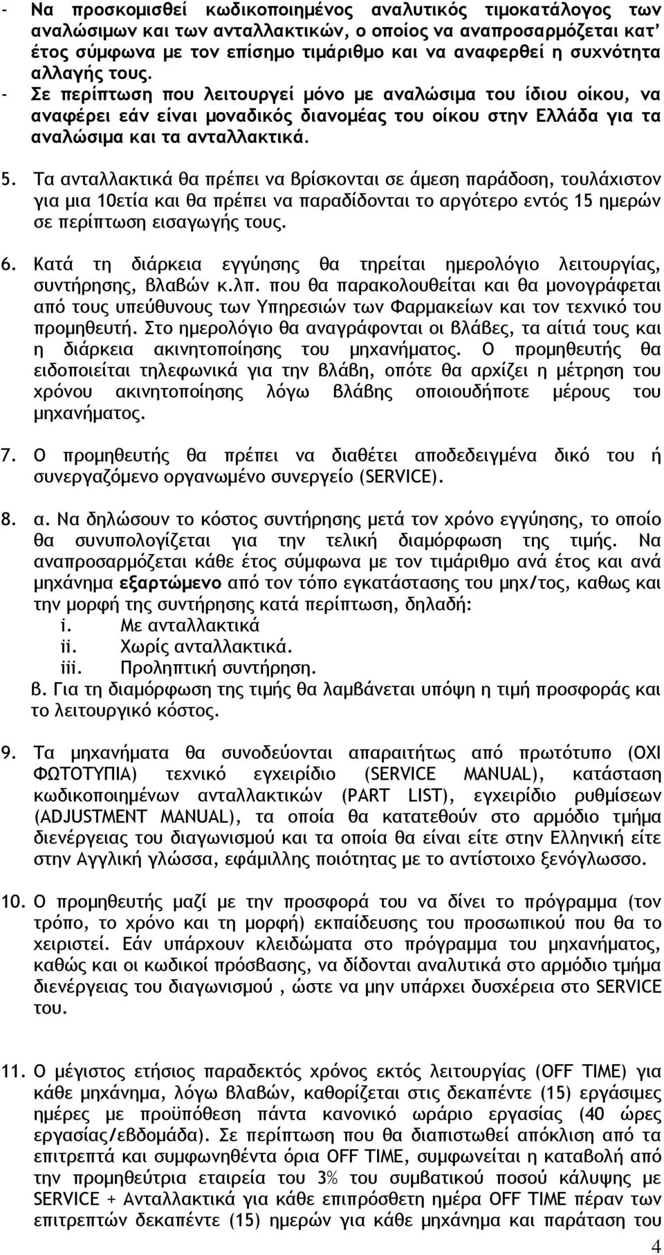 Τα ανταλλακτικά θα πρέπει να βρίσκονται σε άμεση παράδοση, τουλάχιστον για μια 10ετία και θα πρέπει να παραδίδονται το αργότερο εντός 15 ημερών σε περίπτωση εισαγωγής τους. 6.