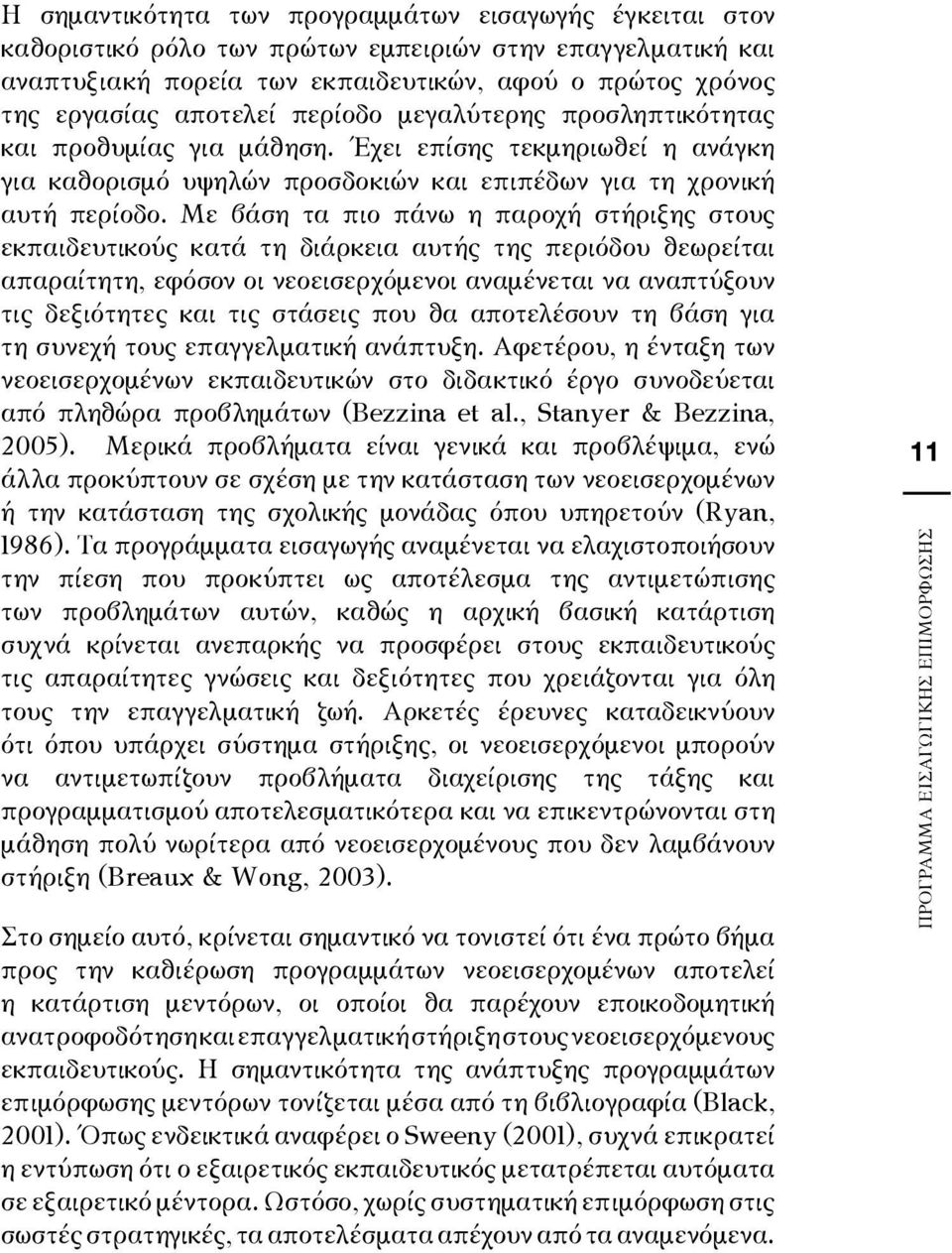Με βάση τα πιο πάνω η παροχή στήριξης στους εκπαιδευτικούς κατά τη διάρκεια αυτής της περιόδου θεωρείται απαραίτητη, εφόσον οι νεοεισερχόμενοι αναμένεται να αναπτύξουν τις δεξιότητες και τις στάσεις