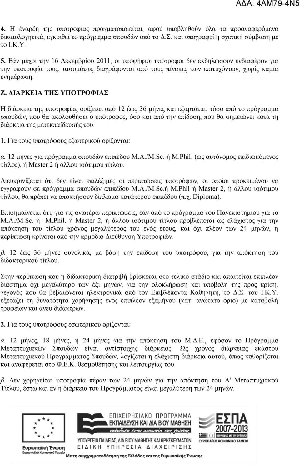 ΙΑΡΚΕΙΑ ΤΗΣ ΥΠΟΤΡΟΦΙΑΣ Η διάρκεια της υποτροφίας ορίζεται από 12 έως 36 µήνες και εξαρτάται, τόσο από το πρόγραµµα σπουδών, που θα ακολουθήσει ο υπότροφος, όσο και από την επίδοση, που θα σηµειώνει