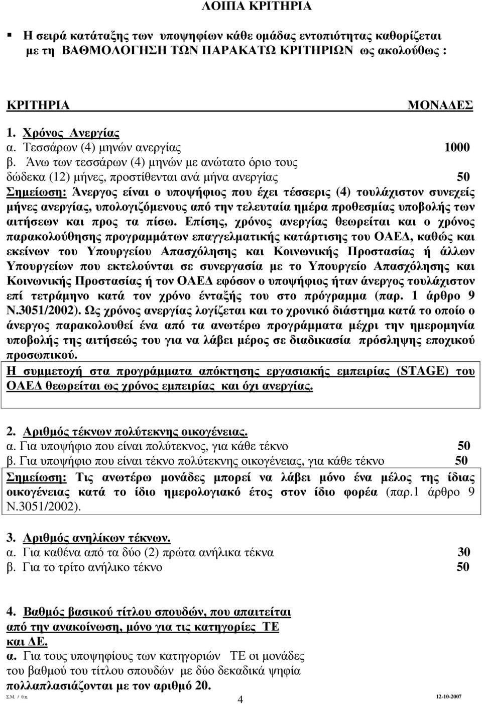 Άνω των τεσσάρων (4) µηνών µε ανώτατο όριο τους δώδεκα (12) µήνες, προστίθενται ανά µήνα ανεργίας 50 Σηµείωση: Άνεργος είναι ο υποψήφιος που έχει τέσσερις (4) τουλάχιστον συνεχείς µήνες ανεργίας,