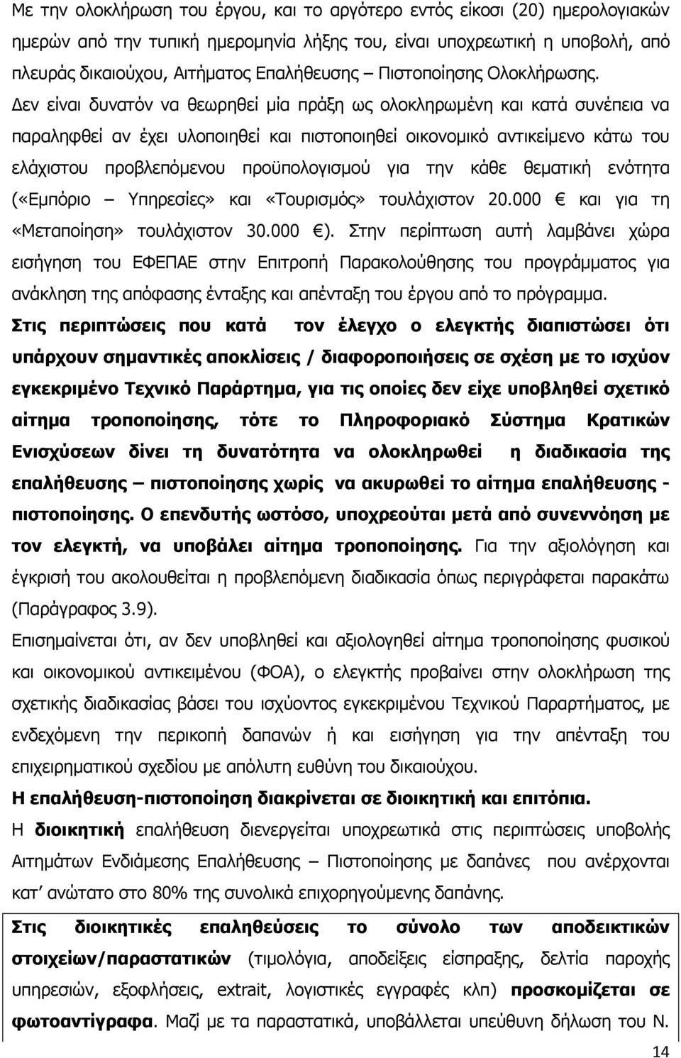 Δεν είναι δυνατόν να θεωρηθεί μία πράξη ως ολοκληρωμένη και κατά συνέπεια να παραληφθεί αν έχει υλοποιηθεί και πιστοποιηθεί οικονομικό αντικείμενο κάτω του ελάχιστου προβλεπόμενου προϋπολογισμού για