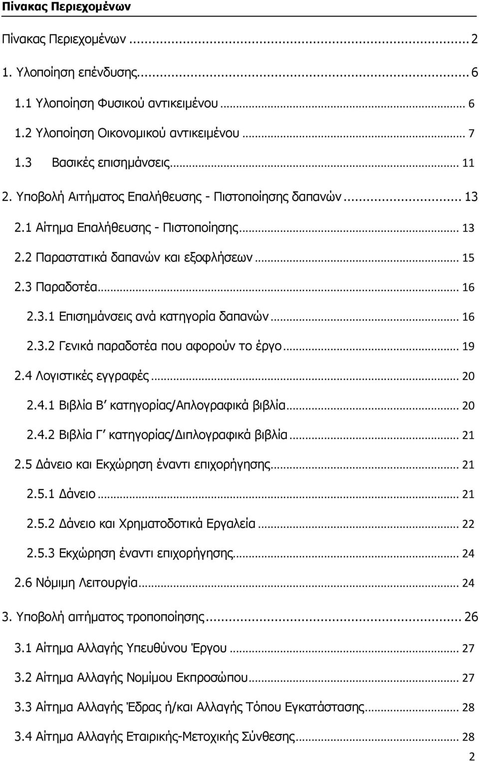 .. 16 2.3.2 Γενικά παραδοτέα που αφορούν το έργο... 19 2.4 Λογιστικές εγγραφές... 20 2.4.1 Βιβλία Β κατηγορίας/απλογραφικά βιβλία... 20 2.4.2 Βιβλία Γ κατηγορίας/διπλογραφικά βιβλία... 21 2.
