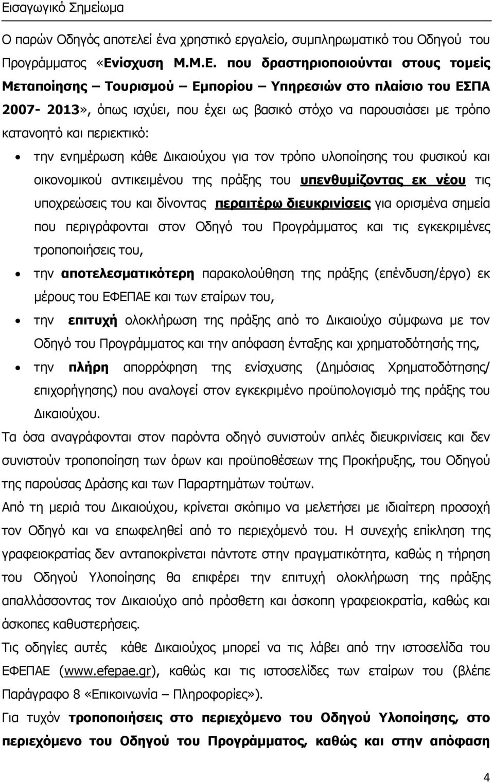 και οικονομικού αντικειμένου της πράξης του υπενθυμίζοντας εκ νέου τις υποχρεώσεις του και δίνοντας περαιτέρω διευκρινίσεις για ορισμένα σημεία που περιγράφονται στον Οδηγό του Προγράμματος και τις