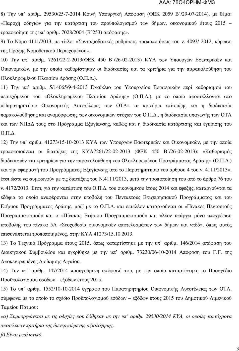 7028/2004 (Β 253) απόφασης». 9) Το Νόµο 4111/2013, µε τίτλο: «Συνταξιοδοτικές ρυθµίσεις, τροποποιήσεις του ν. 4093/ 2012, κύρωση της Πράξης Νοµοθετικού Περιεχοµένου». 10) Την υπ αριθµ.