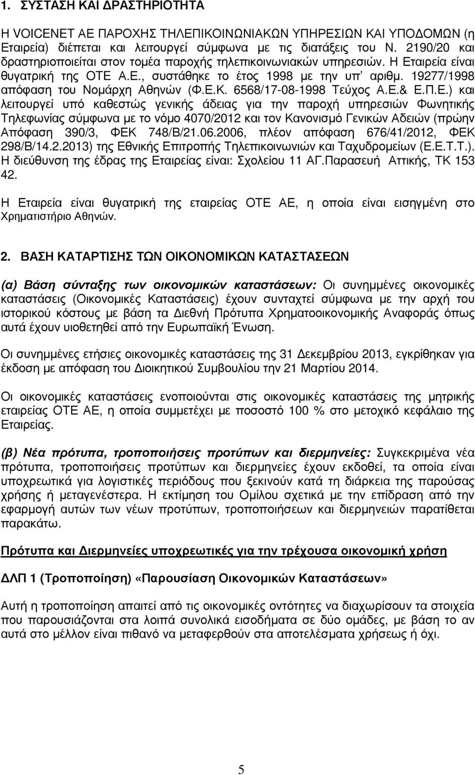 Ε.Κ. 6568/17-08-1998 Τεύχος Α.Ε.& Ε.Π.Ε.) και λειτουργεί υπό καθεστώς γενικής άδειας για την παροχή υπηρεσιών Φωνητικής Τηλεφωνίας σύµφωνα µε το νόµο 4070/2012 και τον Κανονισµό Γενικών Αδειών (πρώην Απόφαση 390/3, ΦΕΚ 748/Β/21.