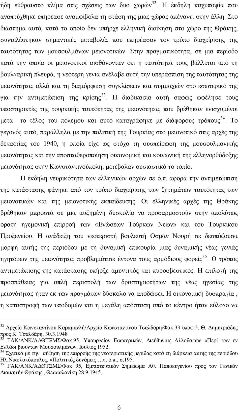 Στην πραγματικότητα, σε μια περίοδο κατά την οποία οι μειονοτικοί αισθάνονταν ότι η ταυτότητά τους βάλλεται από τη βουλγαρική πλευρά, η νεότερη γενιά ανέλαβε αυτή την υπεράσπιση της ταυτότητας της