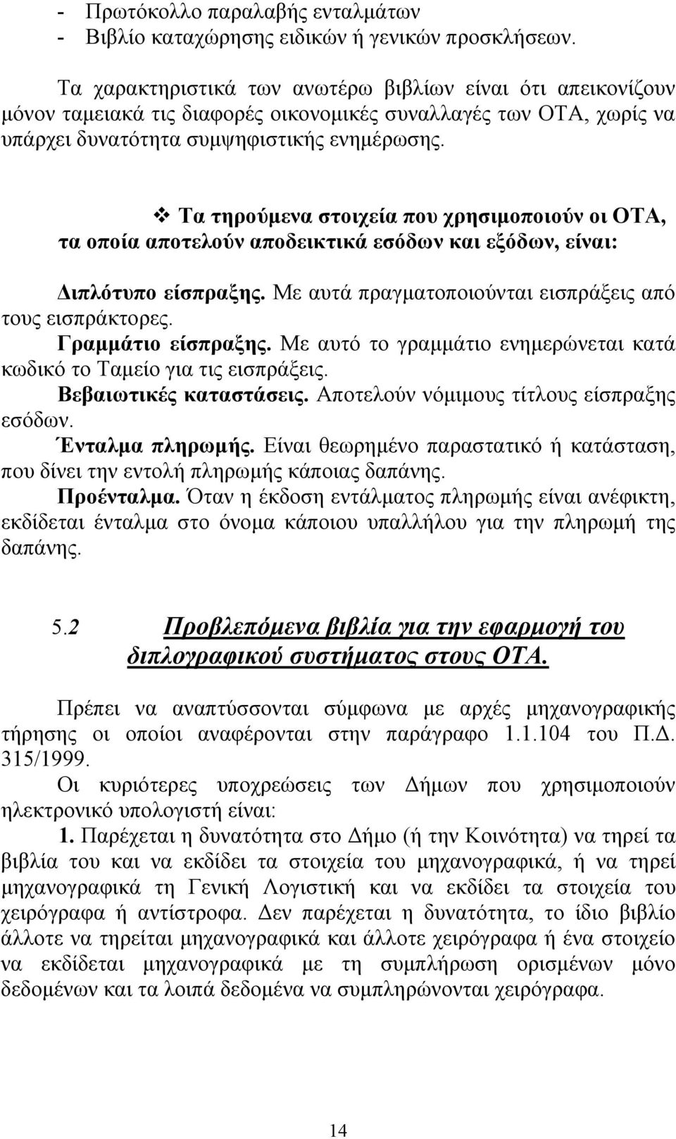 Τα τηρούμενα στοιχεία που χρησιμοποιούν οι ΟΤΑ, τα οποία αποτελούν αποδεικτικά εσόδων και εξόδων, είναι: Διπλότυπο είσπραξης. Με αυτά πραγματοποιούνται εισπράξεις από τους εισπράκτορες.