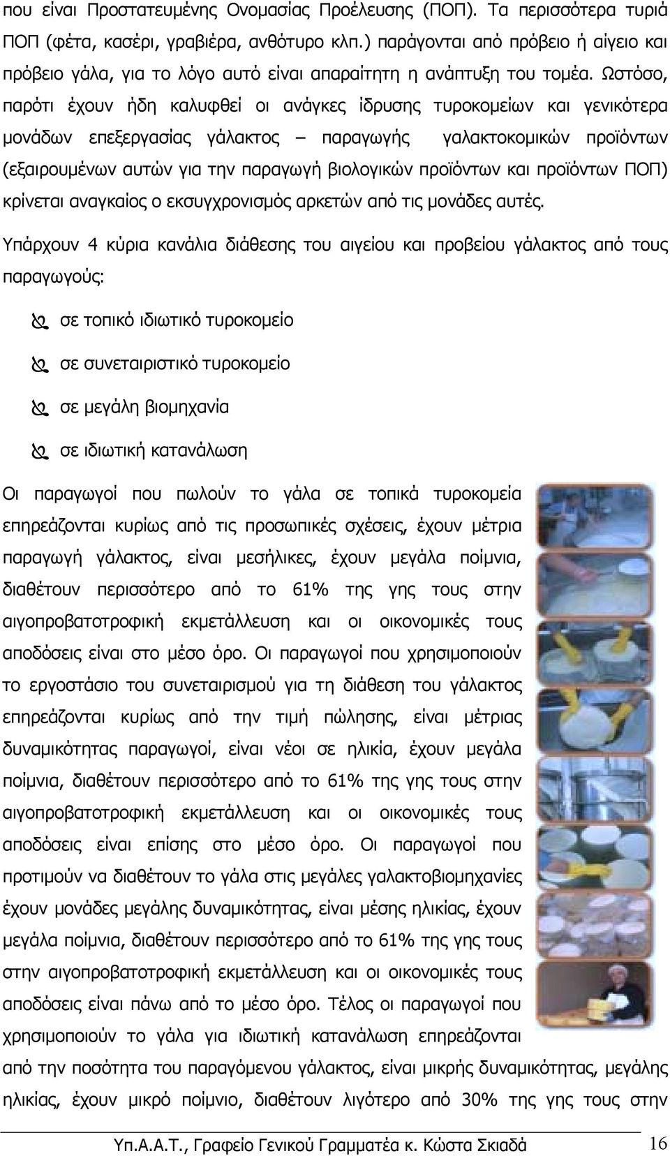 Ωστόσο, παρότι έχουν ήδη καλυφθεί οι ανάγκες ίδρυσης τυροκοµείων και γενικότερα µονάδων επεξεργασίας γάλακτος παραγωγής γαλακτοκοµικών προϊόντων (εξαιρουµένων αυτών για την παραγωγή βιολογικών
