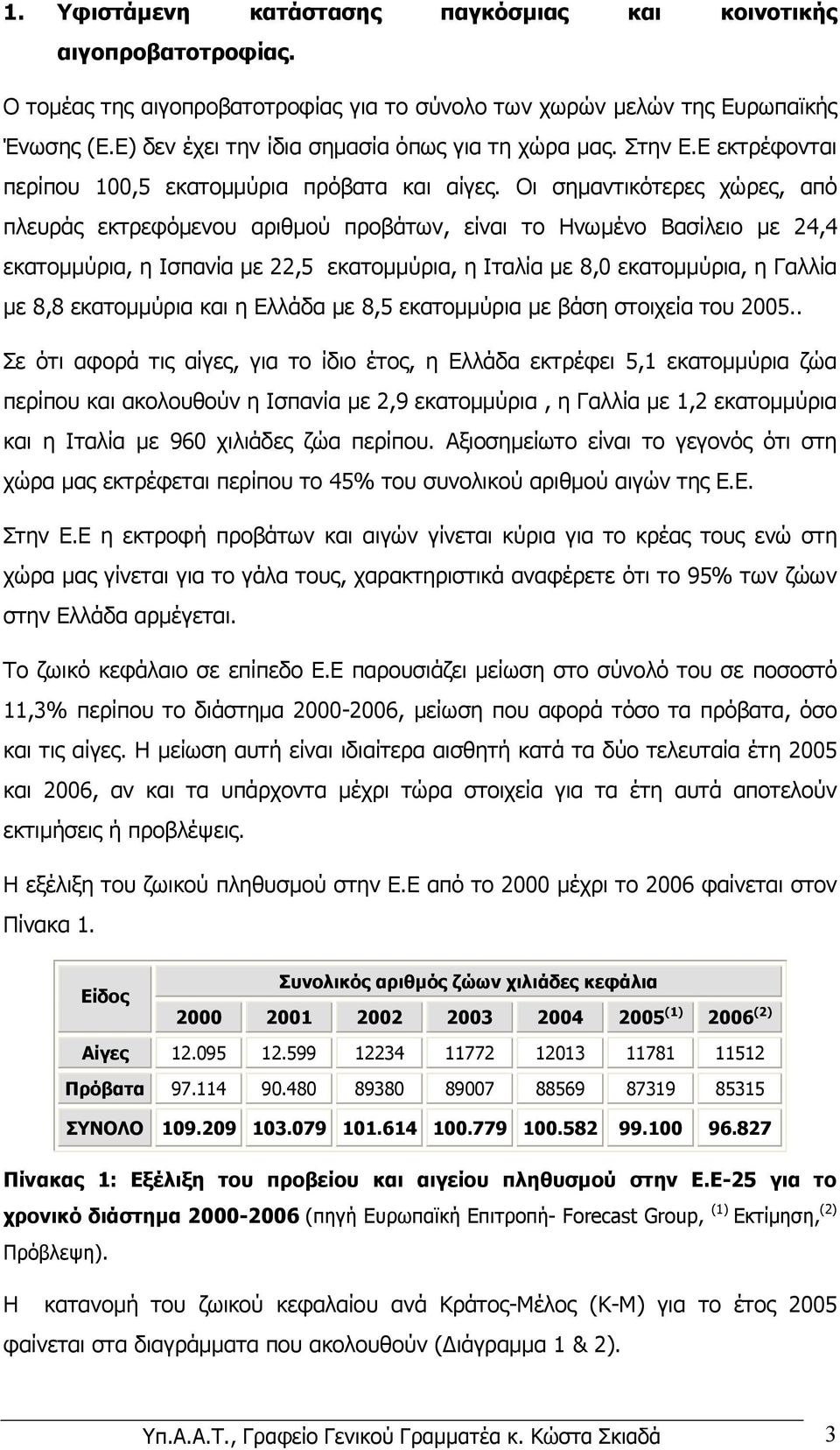 Οι σηµαντικότερες χώρες, από πλευράς εκτρεφόµενου αριθµού προβάτων, είναι το Ηνωµένο Βασίλειο µε 24,4 εκατοµµύρια, η Ισπανία µε 22,5 εκατοµµύρια, η Ιταλία µε 8,0 εκατοµµύρια, η Γαλλία µε 8,8