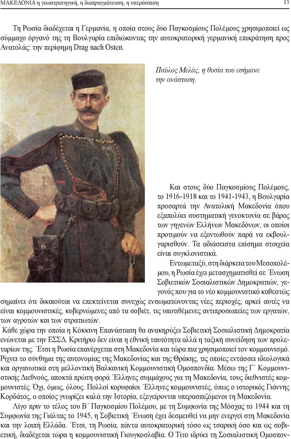 Και στους δύο Παγκοσμίους Πολέμους, το 1916-1918 και το 1941-1943, η Βουλγαρία προσαρτά την Ανατολική Μακεδονία όπου εξαπολύει συστηματική γενοκτονία σε βάρος των γηγενών Ελλήνων Μακεδόνων, οι οποίοι