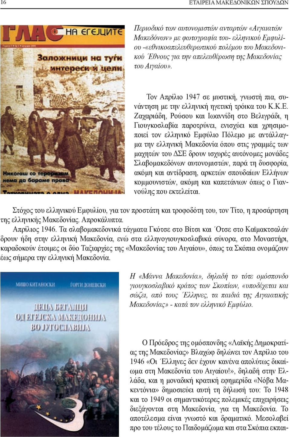 Ζαχαριάδη, Ρούσου και Ιωαννίδη στο Βελιγράδι, η Γιουγκοσλαβία παροτρύνει, ενισχύει και χρησιμοποιεί τον ελληνικό Εμφύλιο Πόλεμο με αντάλλαγμα την ελληνική Μακεδονία όπου στις γραμμές των μαχητών του