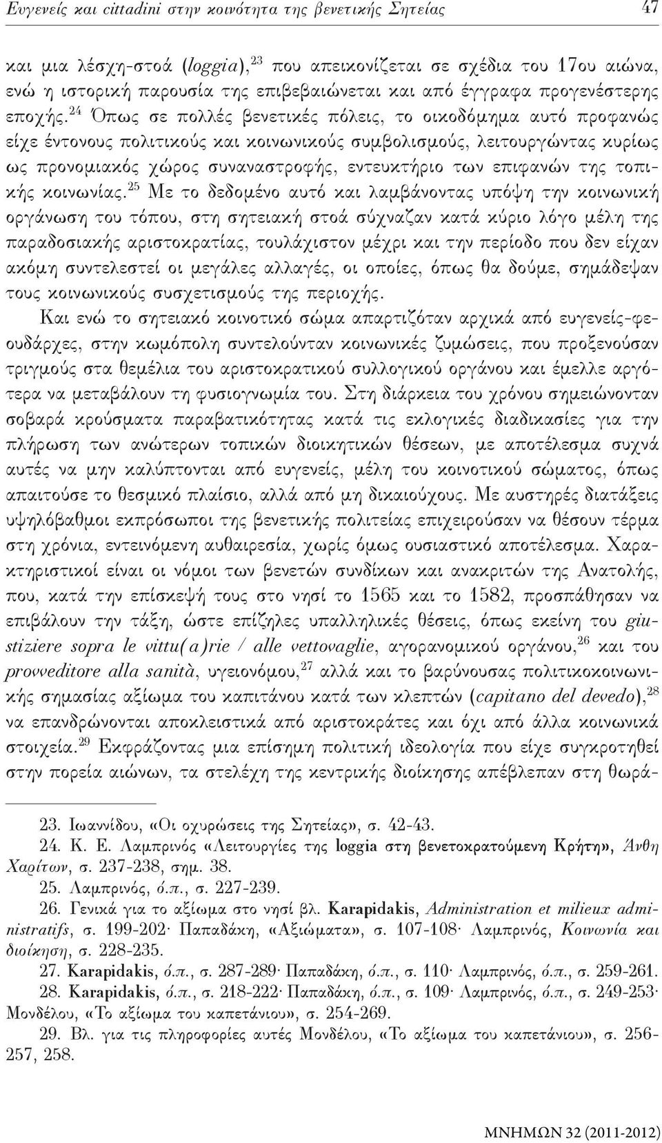 24 Όπως σε πολλές βενετικές πόλεις, το οικοδόμημα αυτό προφανώς είχε έντονους πολιτικούς και κοινωνικούς συμβολισμούς, λειτουργώντας κυρίως ως προνομιακός χώρος συναναστροφής, εντευκτήριο των