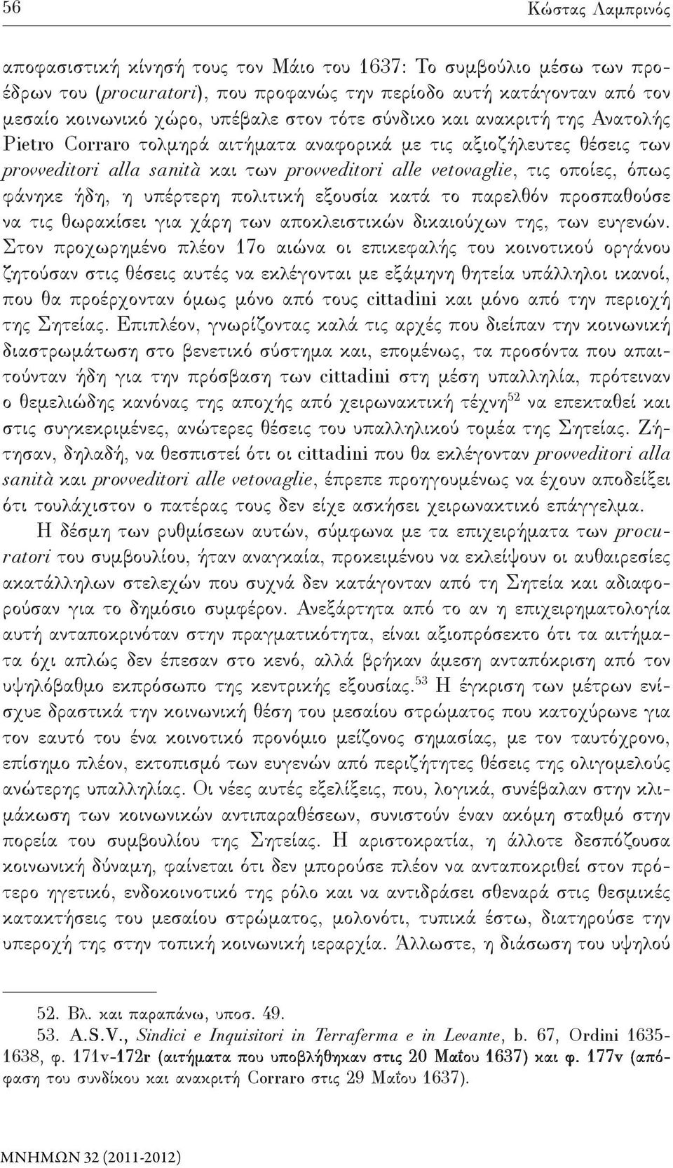 ήδη, η υπέρτερη πολιτική εξουσία κατά το παρελθόν προσπαθούσε να τις θωρακίσει για χάρη των αποκλειστικών δικαιούχων της, των ευγενών.