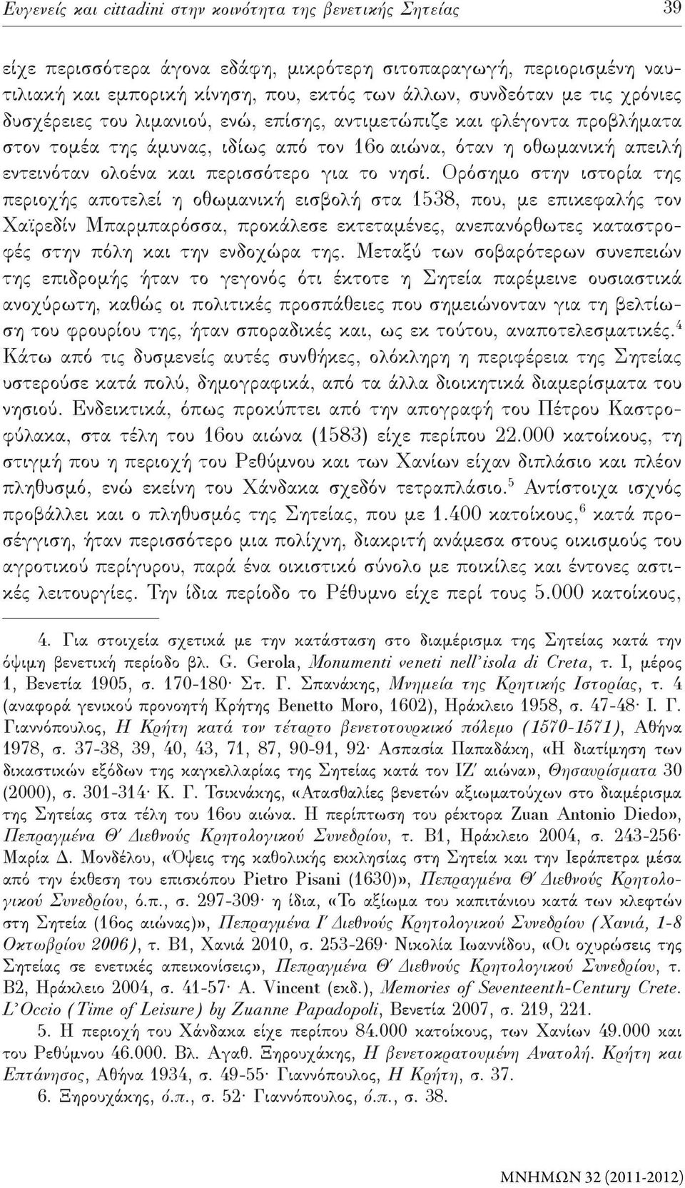 νησί. Ορόσημο στην ιστορία της περιοχής αποτελεί η οθωμανική εισβολή στα 1538, που, με επικεφαλής τον Χαϊρεδίν Μπαρμπαρόσσα, προκάλεσε εκτεταμένες, ανεπανόρθωτες καταστροφές στην πόλη και την