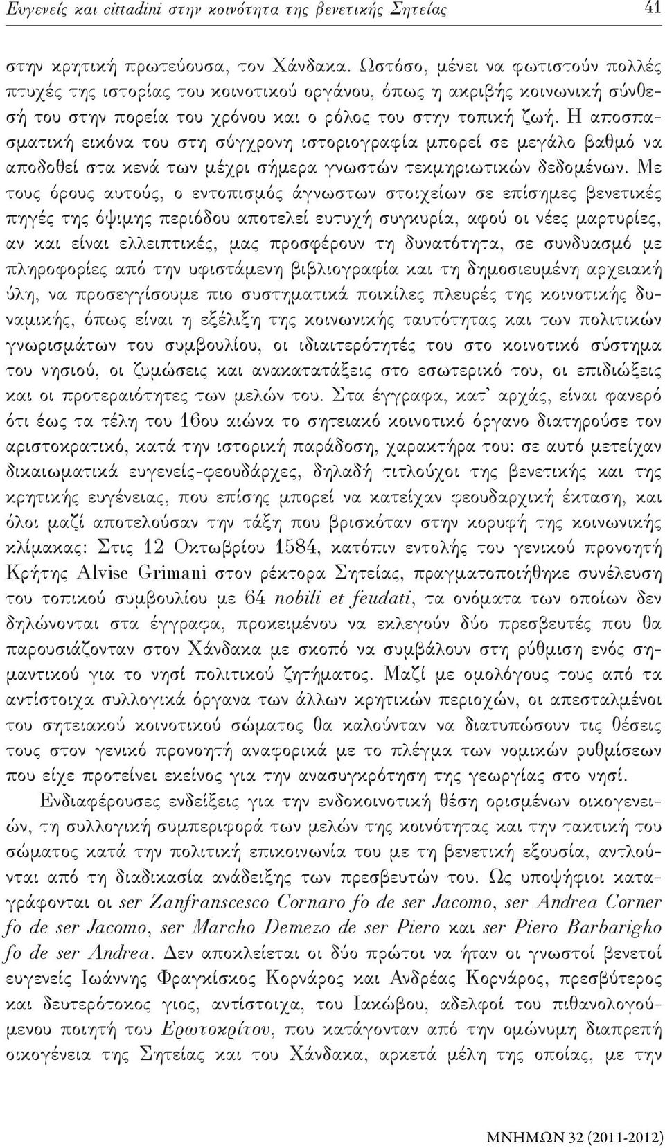Η αποσπασματική εικόνα του στη σύγχρονη ιστοριογραφία μπορεί σε μεγάλο βαθμό να αποδοθεί στα κενά των μέχρι σήμερα γνωστών τεκμηριωτικών δεδομένων.