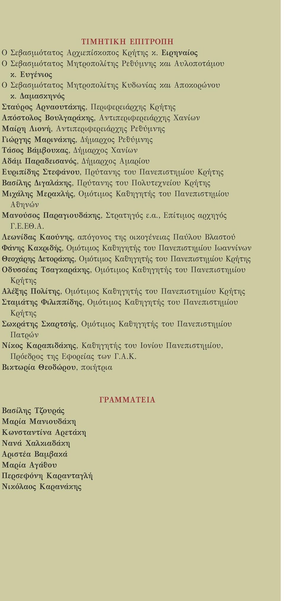 Χανίων Αδάμ Παραδεισανός, Δήμαρχος Αμαρίου Ευριπίδης Στεφάνου, Πρύτανης του Πανεπιστημίου Βασίλης Διγαλάκης, Πρύτανης του Πολυτεχνείου Μιχάλης Μερακλής, Ομότιμος Καθηγητής του Πανεπιστημίου Αθηνών