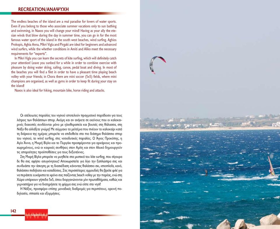 Having as your ally the etesian winds that blow during the day in summer time, you can go in for the most famous water sport of the island in the south west beaches, wind surfing.