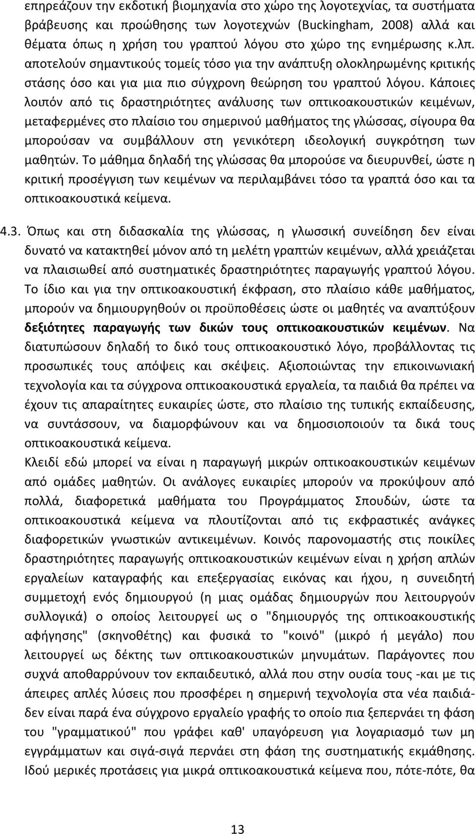 Κάποιες λοιπόν από τις δραστηριότητες ανάλυσης των οπτικοακουστικών κειμένων, μεταφερμένες στο πλαίσιο του σημερινού μαθήματος της γλώσσας, σίγουρα θα μπορούσαν να συμβάλλουν στη γενικότερη