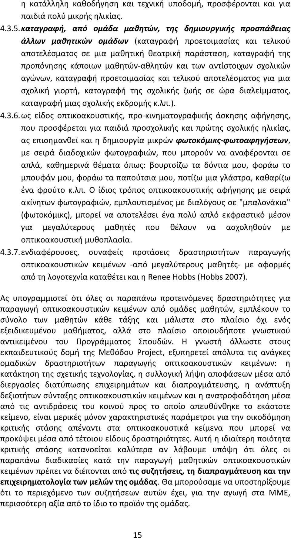 κάποιων μαθητών- αθλητών και των αντίστοιχων σχολικών αγώνων, καταγραφή προετοιμασίας και τελικού αποτελέσματος για μια σχολική γιορτή, καταγραφή της σχολικής ζωής σε ώρα διαλείμματος, καταγραφή μιας