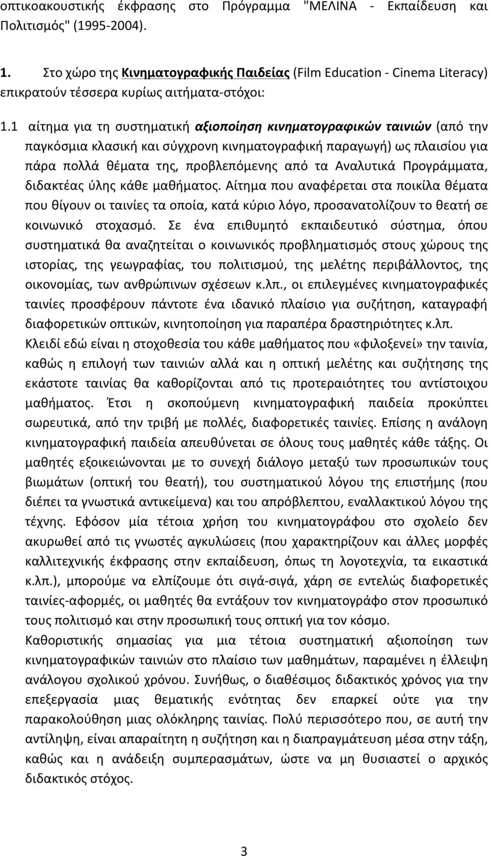 1 αίτημα για τη συστηματική αξιοποίηση κινηματογραφικών ταινιών (από την παγκόσμια κλασική και σύγχρονη κινηματογραφική παραγωγή) ως πλαισίου για πάρα πολλά θέματα της, προβλεπόμενης από τα Αναλυτικά
