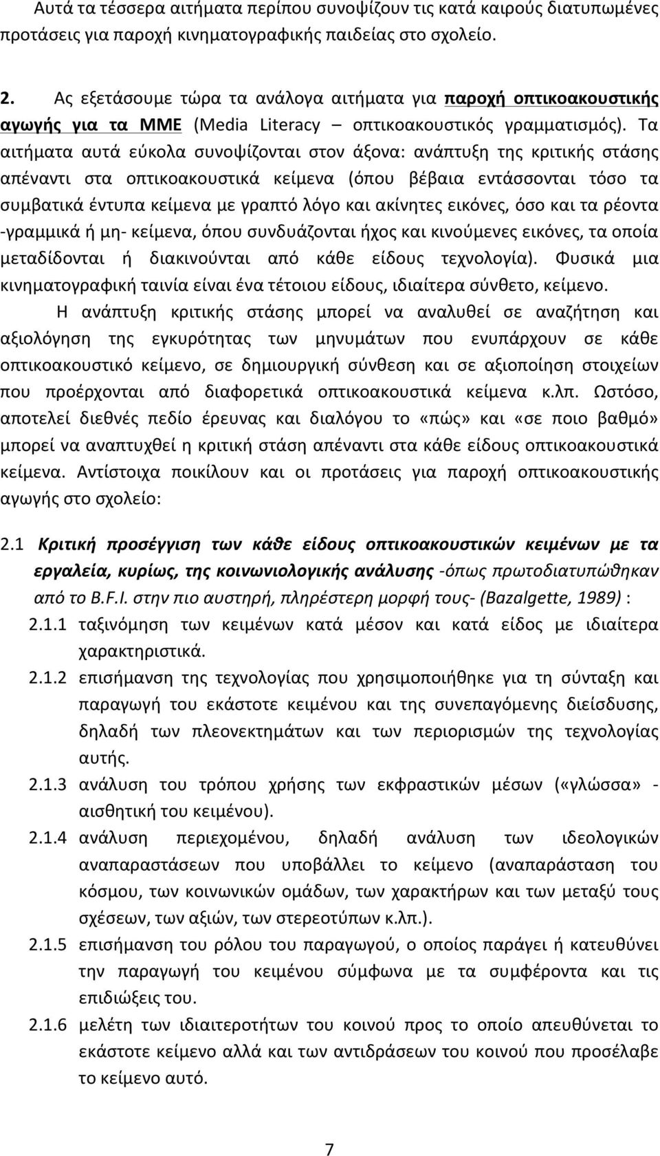 Τα αιτήματα αυτά εύκολα συνοψίζονται στον άξονα: ανάπτυξη της κριτικής στάσης απέναντι στα οπτικοακουστικά κείμενα (όπου βέβαια εντάσσονται τόσο τα συμβατικά έντυπα κείμενα με γραπτό λόγο και