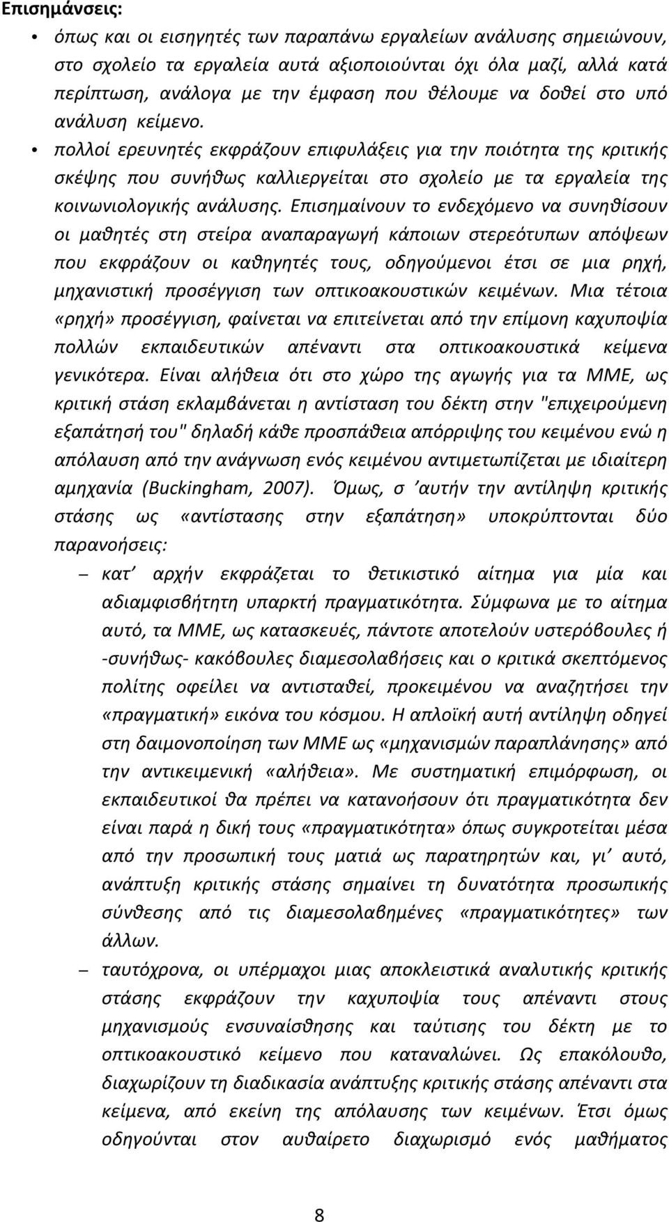 Επισημαίνουν το ενδεχόμενο να συνηθίσουν οι μαθητές στη στείρα αναπαραγωγή κάποιων στερεότυπων απόψεων που εκφράζουν οι καθηγητές τους, οδηγούμενοι έτσι σε μια ρηχή, μηχανιστική προσέγγιση των