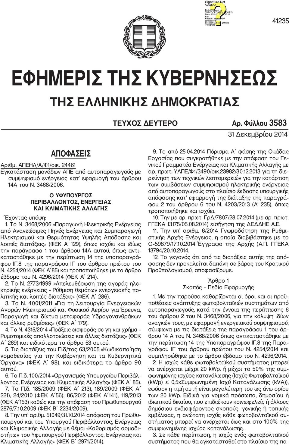 Το Ν. 3468/2006 «Παραγωγή Ηλεκτρικής Ενέργειας από Ανανεώσιμες Πηγές Ενέργειας και Συμπαραγωγή Ηλεκτρισμού και Θερμότητας Υψηλής Απόδοσης και λοιπές διατάξεις» (ΦΕΚ Α 129), όπως ισχύει και ιδίως την