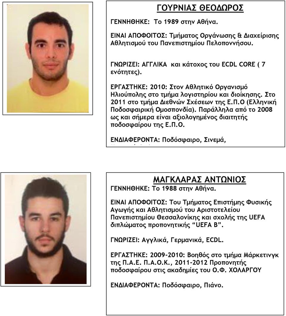 Παράλληλα από το 2008 ως και σήμερα είναι αξιολογημένος διαιτητής ποδοσφαίρου της Ε.Π.Ο. ΕΝΔΙΑΦΕΡΟΝΤΑ: Ποδόσφαιρο, Σινεμά, Μουσική,Gadgets. ΜΑΓΚΛΑΡΑΣ ΑΝΤΩΝΙΟΣ ΓΕΝΝΗΘΗΚΕ: Το 1988 στην Αθήνα.