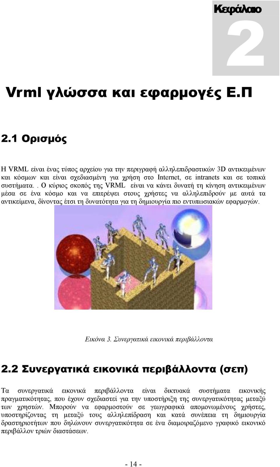 . Ο κύριος σκοπός της VRML είναι να κάνει δυνατή τη κίνηση αντικειμένων μέσα σε ένα κόσμο και να επιτρέψει στους χρήστες να αλληλεπιδρούν με αυτά τα αντικείμενα, δίνοντας έτσι τη δυνατότητα για τη