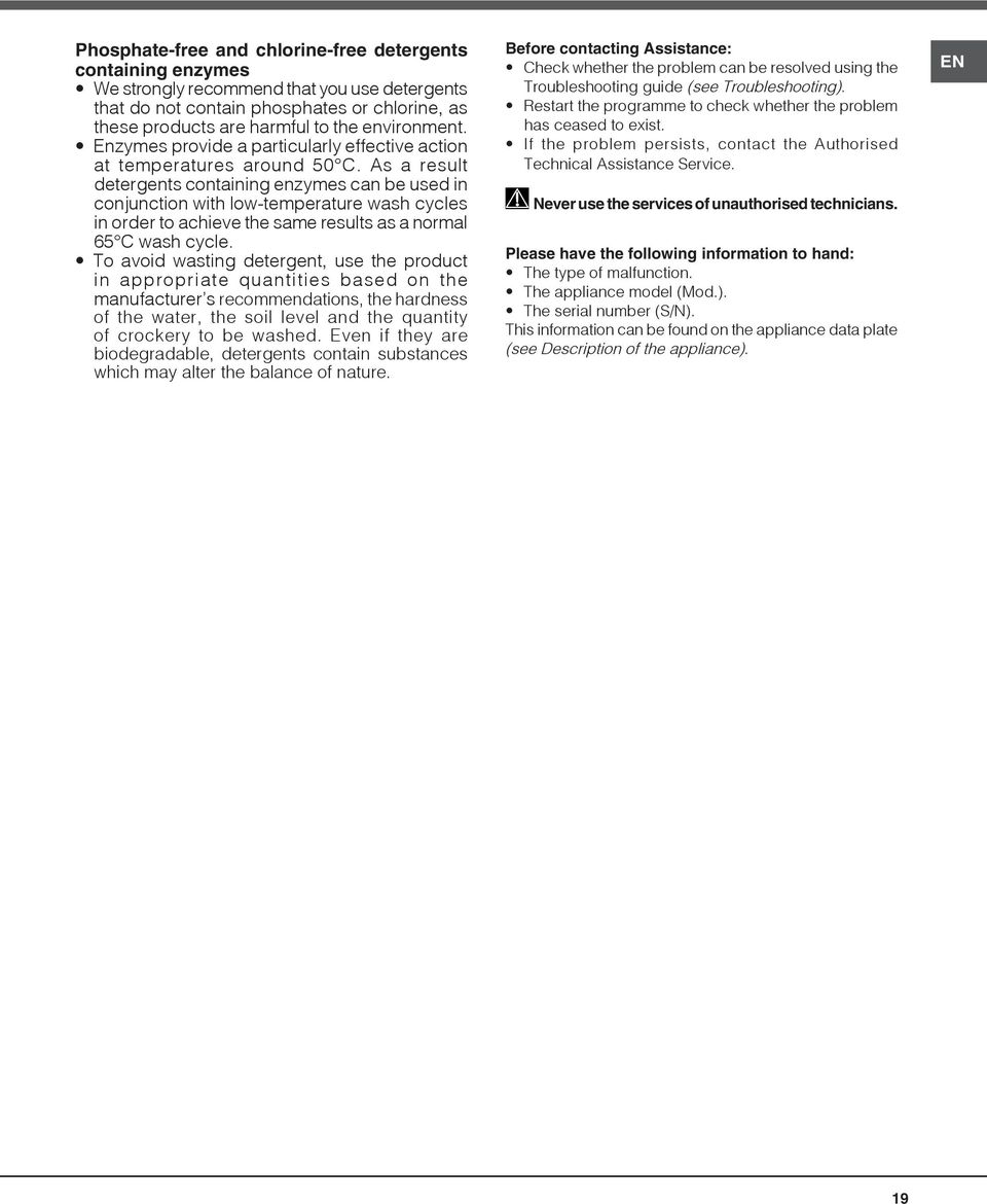 As a result detergents containing enzymes can be used in conjunction with low-temperature wash cycles in order to achieve the same results as a normal 65 C wash cycle.