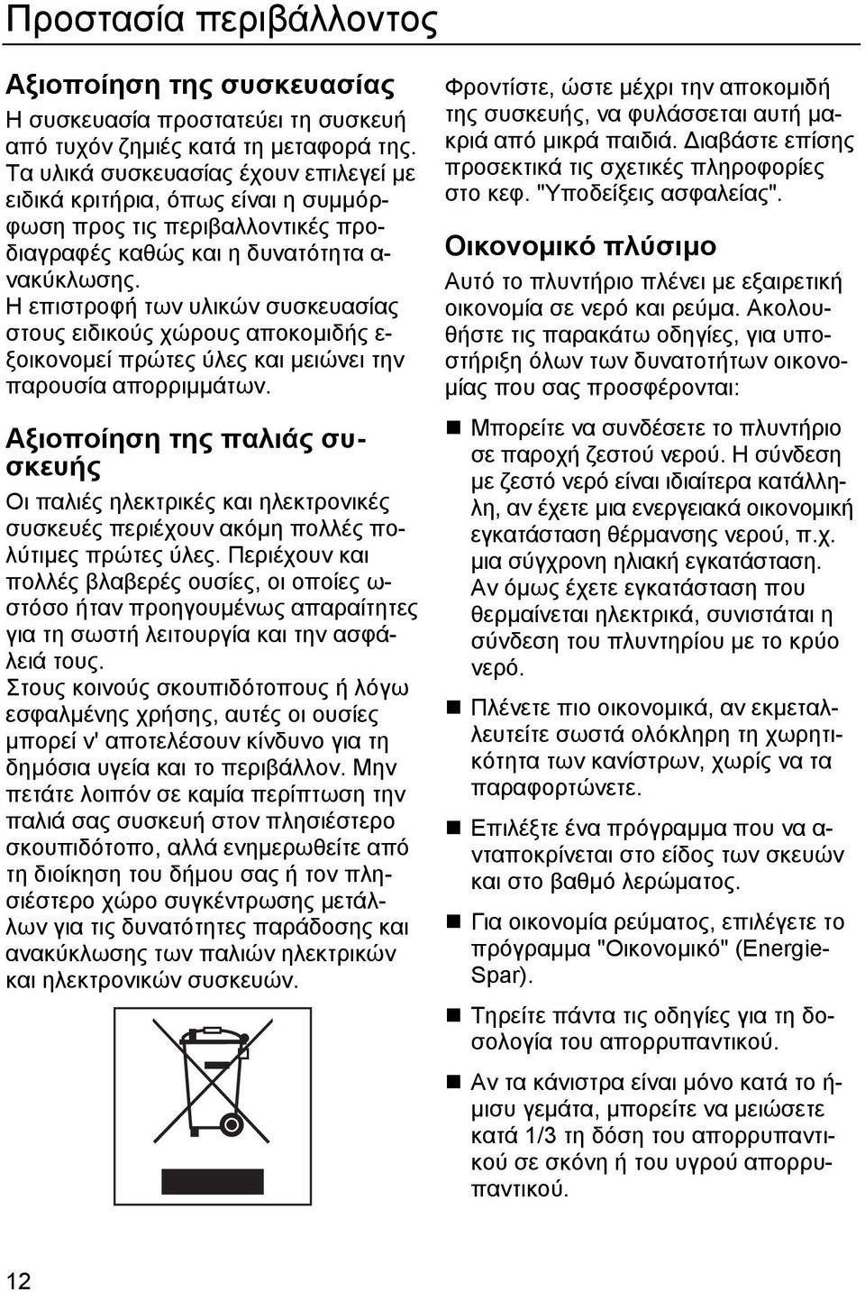 Η επιστροφή των υλικών συσκευασίας στους ειδικούς χώρους αποκοµιδής ε- ξοικονοµεί πρώτες ύλες και µειώνει την παρουσία απορριµµάτων.