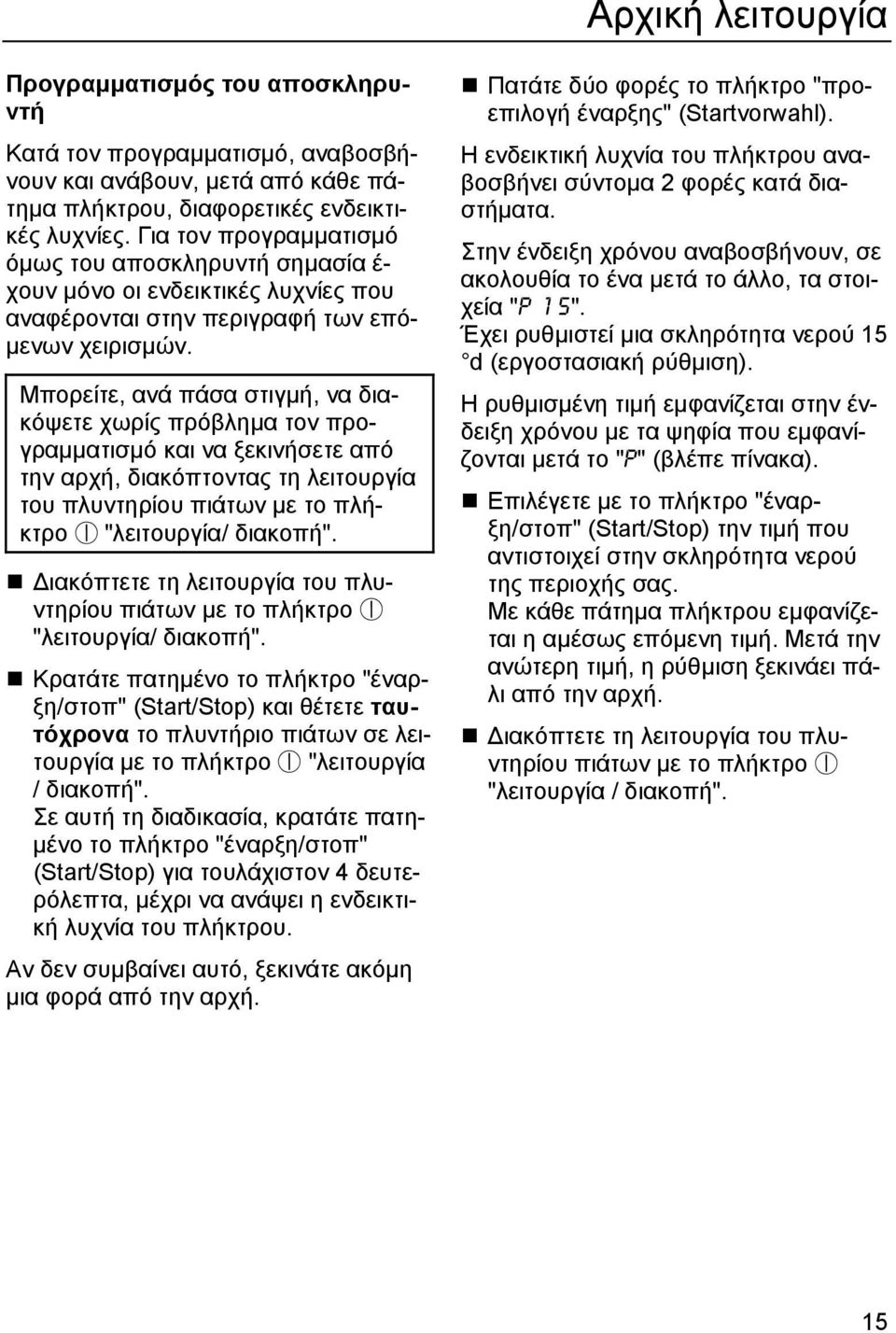 Μπορείτε, ανά πάσα στιγµή, να διακόψετε χωρίς πρόβληµα τον προγραµµατισµό και να ξεκινήσετε από την αρχή, διακόπτοντας τη λειτουργία του πλυντηρίου πιάτων µε το πλήκτρο s "λειτουργία/ διακοπή".