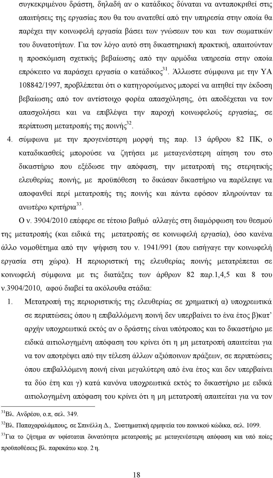 Για τον λόγο αυτό στη δικαστηριακή πρακτική, απαιτούνταν η προσκόμιση σχετικής βεβαίωσης από την αρμόδια υπηρεσία στην οποία επρόκειτο να παράσχει εργασία ο κατάδικος 31.