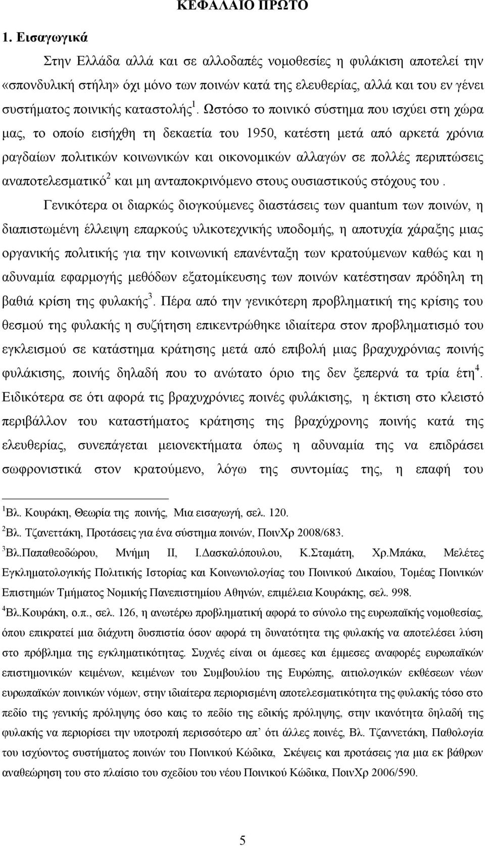 Ωστόσο το ποινικό σύστημα που ισχύει στη χώρα μας, το οποίο εισήχθη τη δεκαετία του 1950, κατέστη μετά από αρκετά χρόνια ραγδαίων πολιτικών κοινωνικών και οικονομικών αλλαγών σε πολλές περιπτώσεις