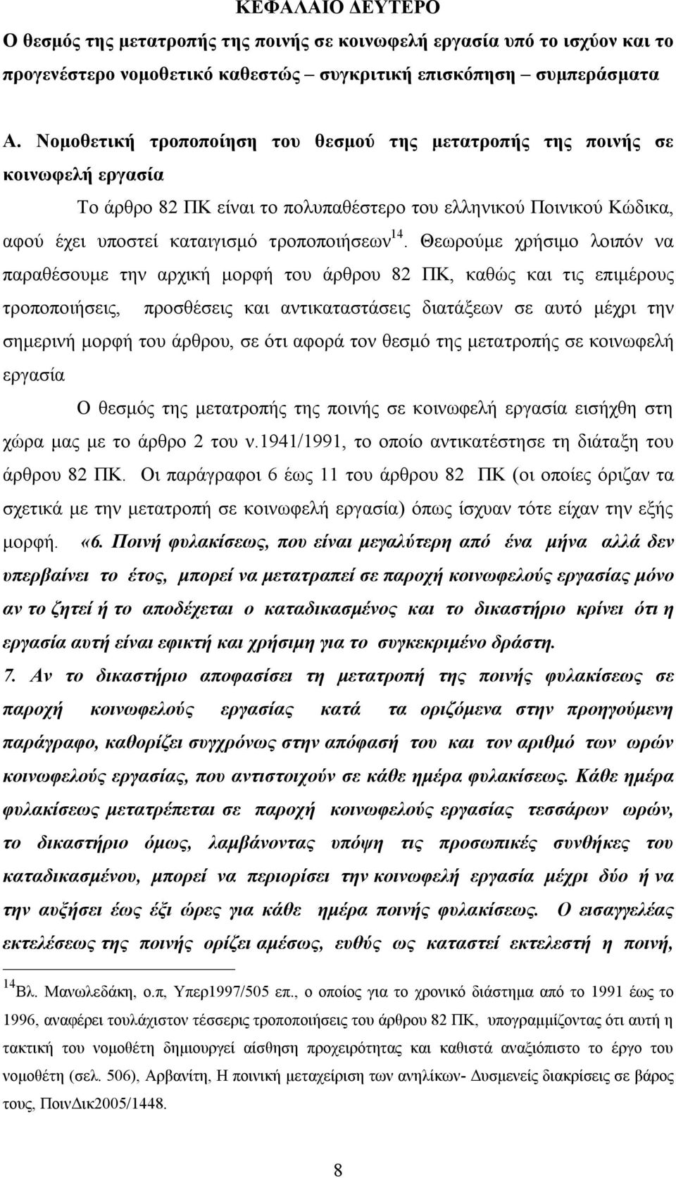 Θεωρούμε χρήσιμο λοιπόν να παραθέσουμε την αρχική μορφή του άρθρου 82 ΠΚ, καθώς και τις επιμέρους τροποποιήσεις, προσθέσεις και αντικαταστάσεις διατάξεων σε αυτό μέχρι την σημερινή μορφή του άρθρου,