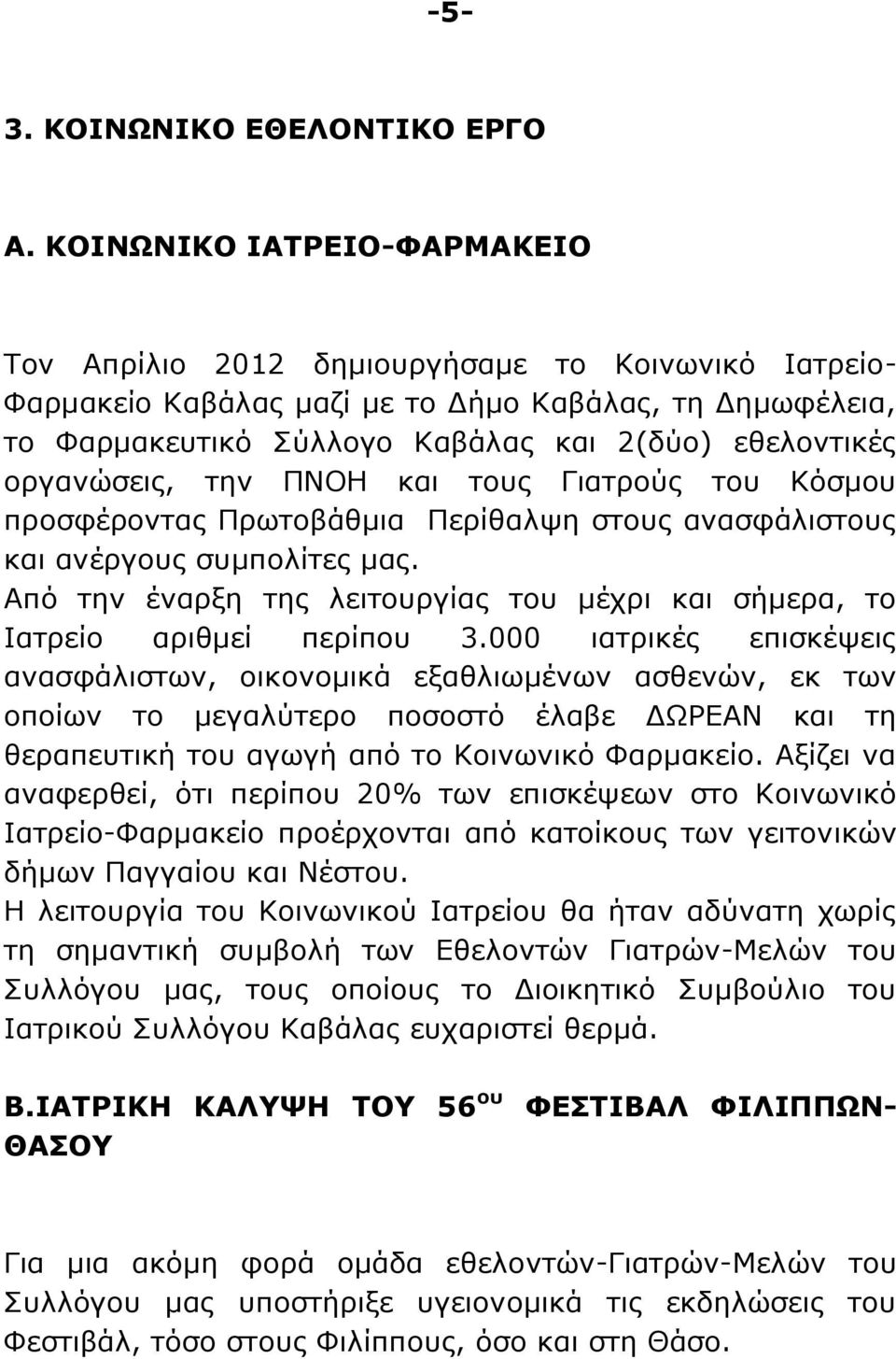 οργανώσεις, την ΠΝΟΗ και τους Γιατρούς του Κόσμου προσφέροντας Πρωτοβάθμια Περίθαλψη στους ανασφάλιστους και ανέργους συμπολίτες μας.