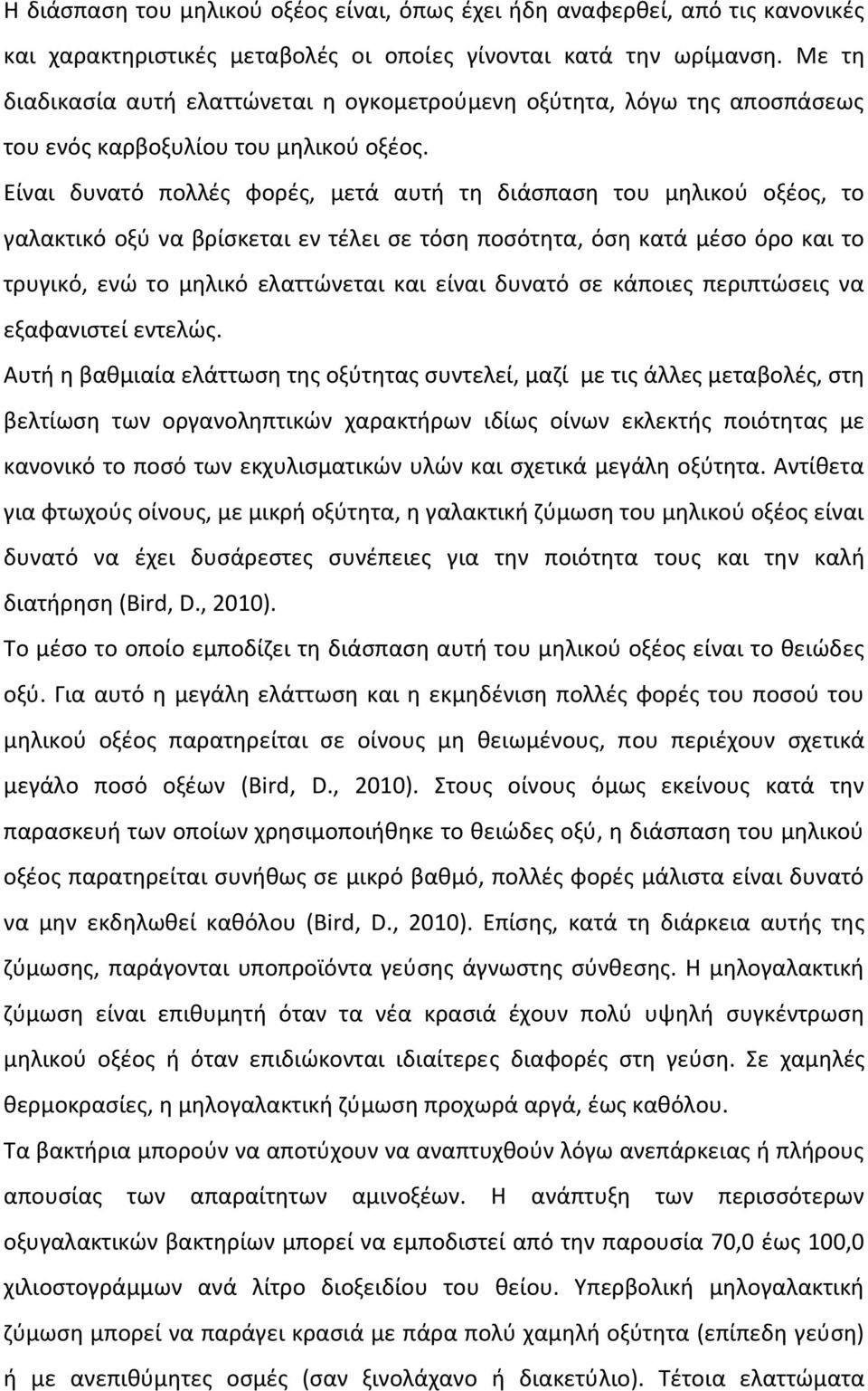 Είναι δυνατό πολλές φορές, µετά αυτή τη διάσπαση του µηλικού οξέος, το γαλακτικό οξύ να βρίσκεται εν τέλει σε τόση ποσότητα, όση κατά µέσο όρο και το τρυγικό, ενώ το µηλικό ελαττώνεται και είναι