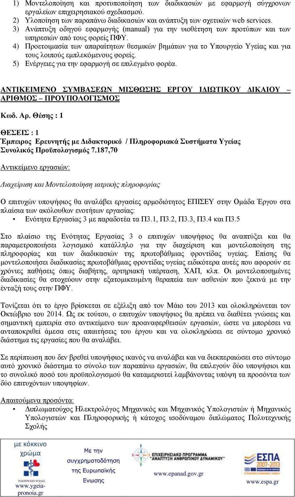 4) Προετοιμασία των απαραίτητων θεσμικών βημάτων για το Υπουργείο Υγείας και για τους λοιπούς εμπλεκόμενους φορείς. 5) Ενέργειες για την εφαρμογή σε επιλεγμένο φορέα.
