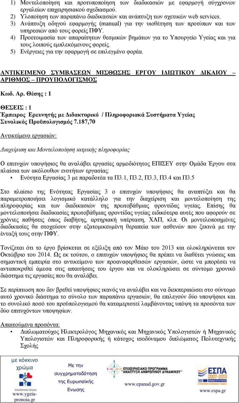 4) Προετοιμασία των απαραίτητων θεσμικών βημάτων για το Υπουργείο Υγείας και για τους λοιπούς εμπλεκόμενους φορείς. 5) Ενέργειες για την εφαρμογή σε επιλεγμένο φορέα.