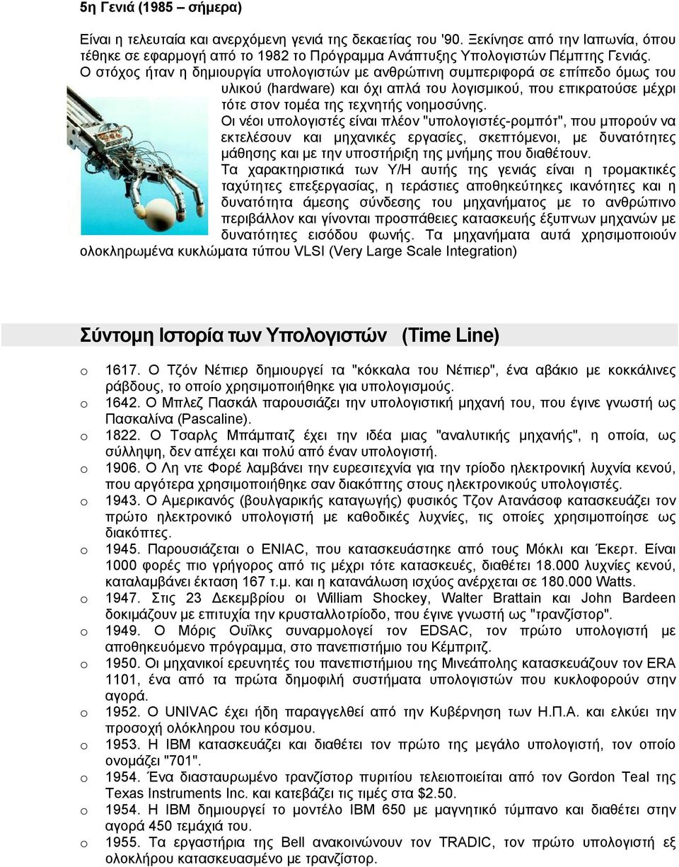 Οι νέοι υπολογιστές είναι πλέον "υπολογιστές-ρομπότ", που μπορούν να εκτελέσουν και μηχανικές εργασίες, σκεπτόμενοι, με δυνατότητες μάθησης και με την υποστήριξη της μνήμης που διαθέτουν.
