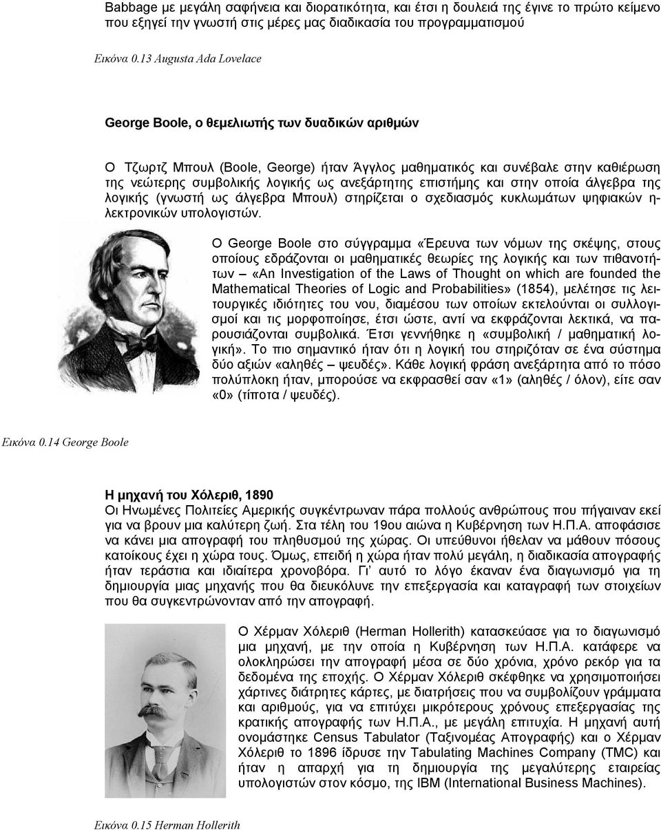 ανεξάρτητης επιστήμης και στην οποία άλγεβρα της λογικής (γνωστή ως άλγεβρα Μπουλ) στηρίζεται ο σχεδιασμός κυκλωμάτων ψηφιακών η- λεκτρονικών υπολογιστών.