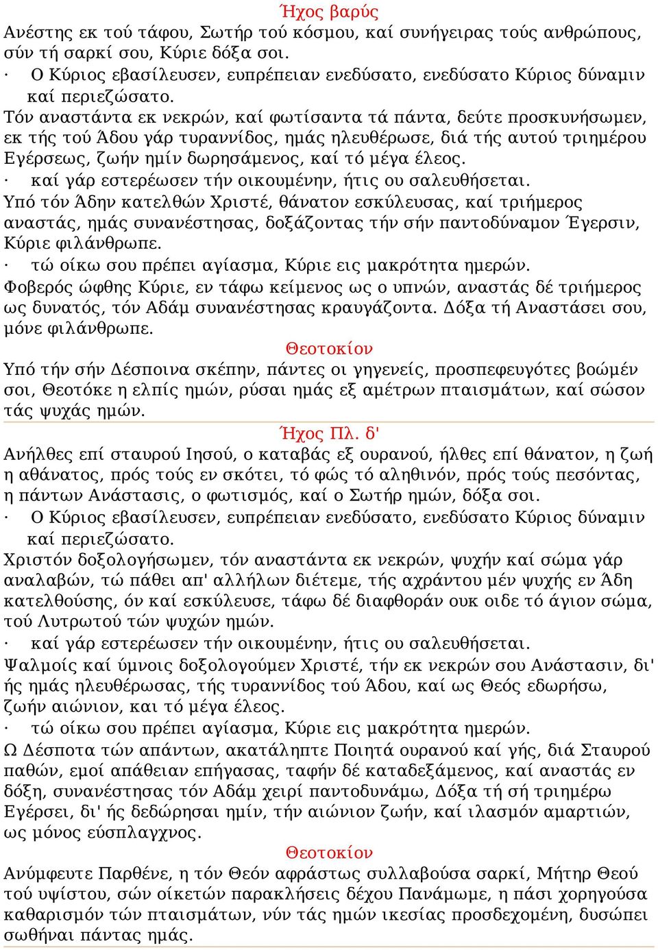 Τόν αναστάντα εκ νεκρών, καί φωτίσαντα τά πάντα, δεύτε προσκυνήσωμεν, εκ τής τού Άδου γάρ τυραννίδος, ημάς ηλευθέρωσε, διά τής αυτού τριημέρου Εγέρσεως, ζωήν ημίν δωρησάμενος, καί τό μέγα έλεος.