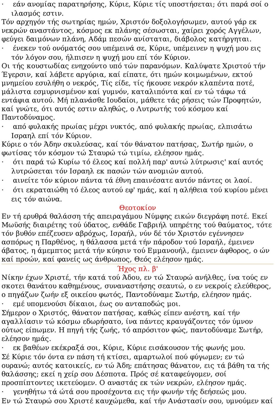 ένεκεν τού ονόματός σου υπέμεινά σε, Κύριε, υπέμεινεν η ψυχή μου εις τόν λόγον σου, ήλπισεν η ψυχή μου επί τόν Κύριον. Οι τής κουστωδίας ενηχούντο υπό τών παρανόμων.