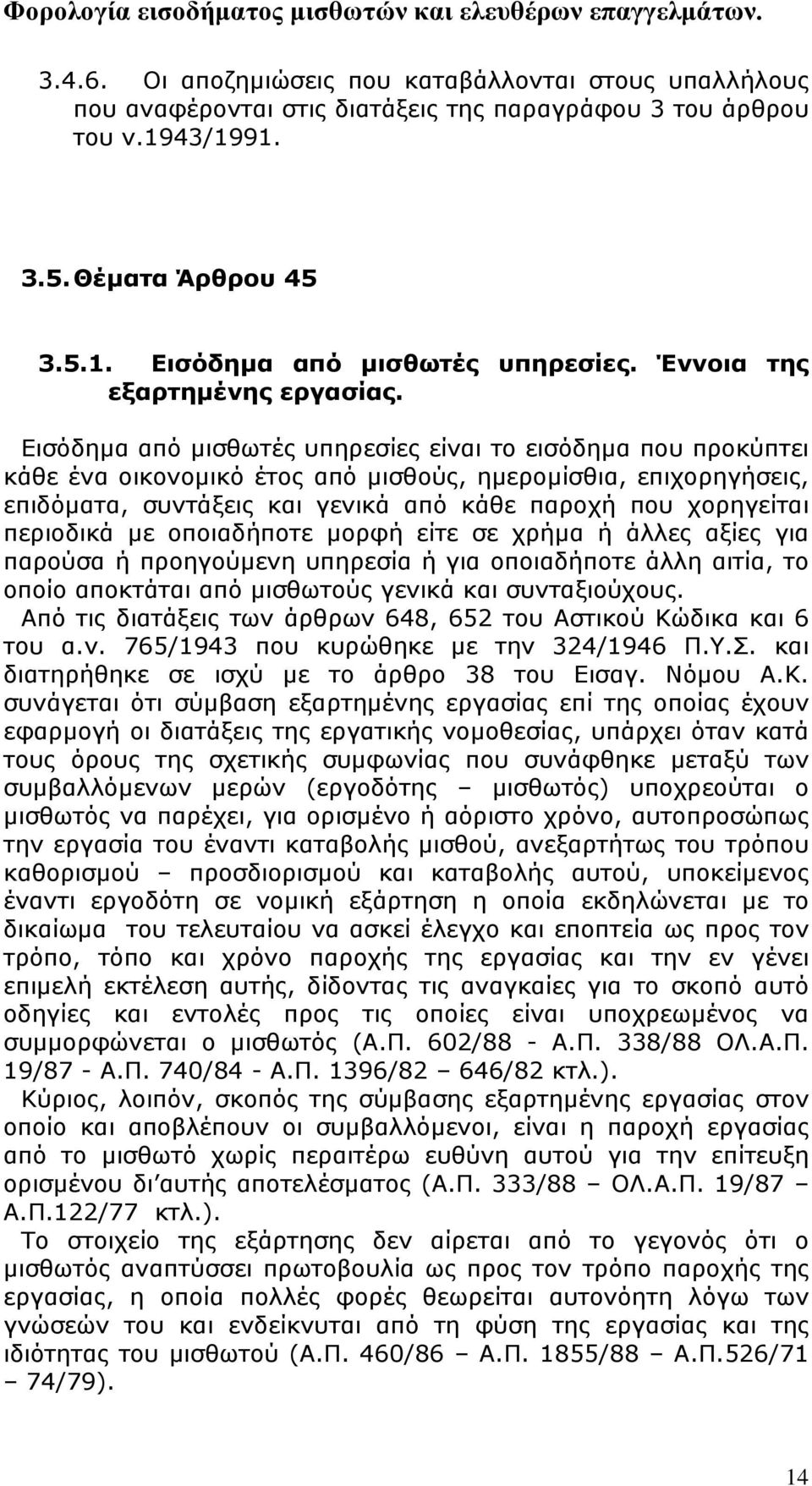 Εισόδημα από μισθωτές υπηρεσίες είναι το εισόδημα που προκύπτει κάθε ένα οικονομικό έτος από μισθούς, ημερομίσθια, επιχορηγήσεις, επιδόματα, συντάξεις και γενικά από κάθε παροχή που χορηγείται