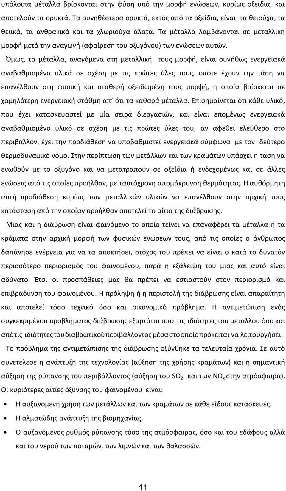 Τα μέταλλα λαμβάνονται σε μεταλλική μορφή μετά την αναγωγή (αφαίρεση του οξυγόνου) των ενώσεων αυτών.