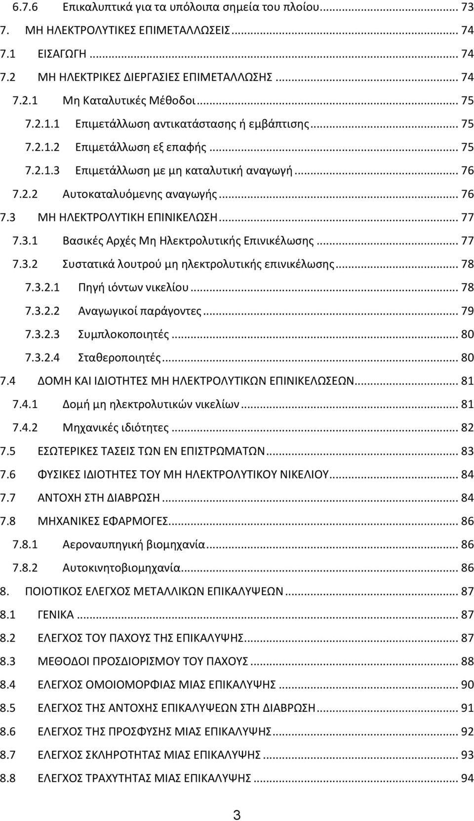 .. 77 7.3.1 Βασικές Αρχές Μη Ηλεκτρολυτικής Επινικέλωσης... 77 7.3.2 Συστατικά λουτρού μη ηλεκτρολυτικής επινικέλωσης... 78 7.3.2.1 Πηγή ιόντων νικελίου... 78 7.3.2.2 Αναγωγικοί παράγοντες... 79 7.3.2.3 Συμπλοκοποιητές.